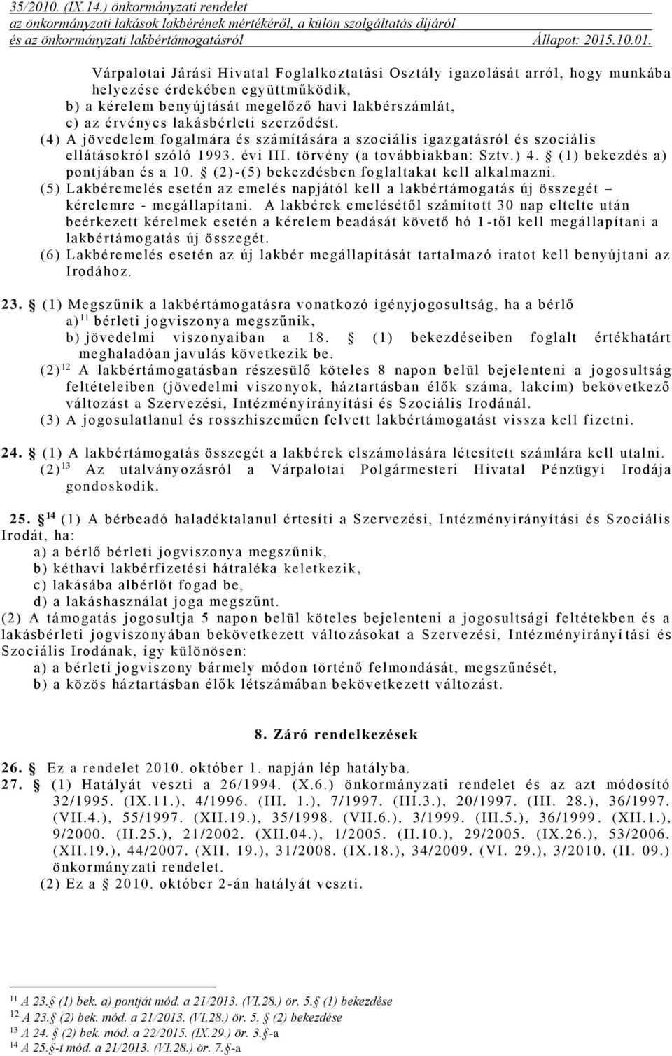 (2) -(5) bekezdésben foglaltakat kell alkalmazni. (5) Lakbéremelés esetén az emelés napjától kell a lakbértámogatás új összegét kérelemre - megállapítani.