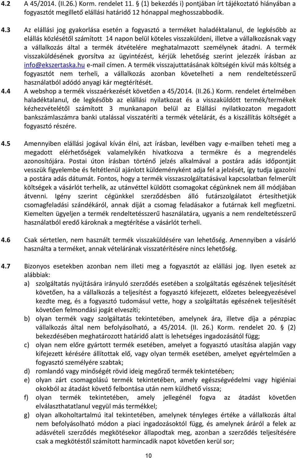 3 Az elállási jog gyakorlása esetén a fogyasztó a terméket haladéktalanul, de legkésőbb az elállás közlésétől számított 14 napon belül köteles visszaküldeni, illetve a vállalkozásnak vagy a