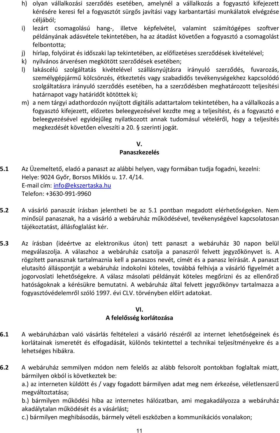 időszaki lap tekintetében, az előfizetéses szerződések kivételével; k) nyilvános árverésen megkötött szerződések esetében; l) lakáscélú szolgáltatás kivételével szállásnyújtásra irányuló szerződés,