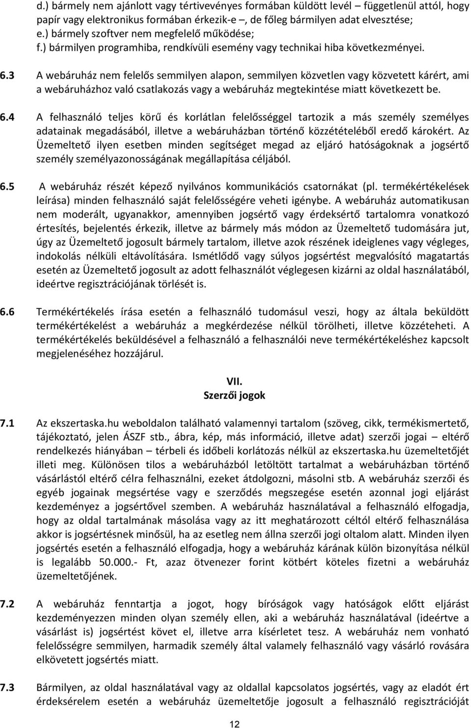 3 A webáruház nem felelős semmilyen alapon, semmilyen közvetlen vagy közvetett kárért, ami a webáruházhoz való csatlakozás vagy a webáruház megtekintése miatt következett be. 6.