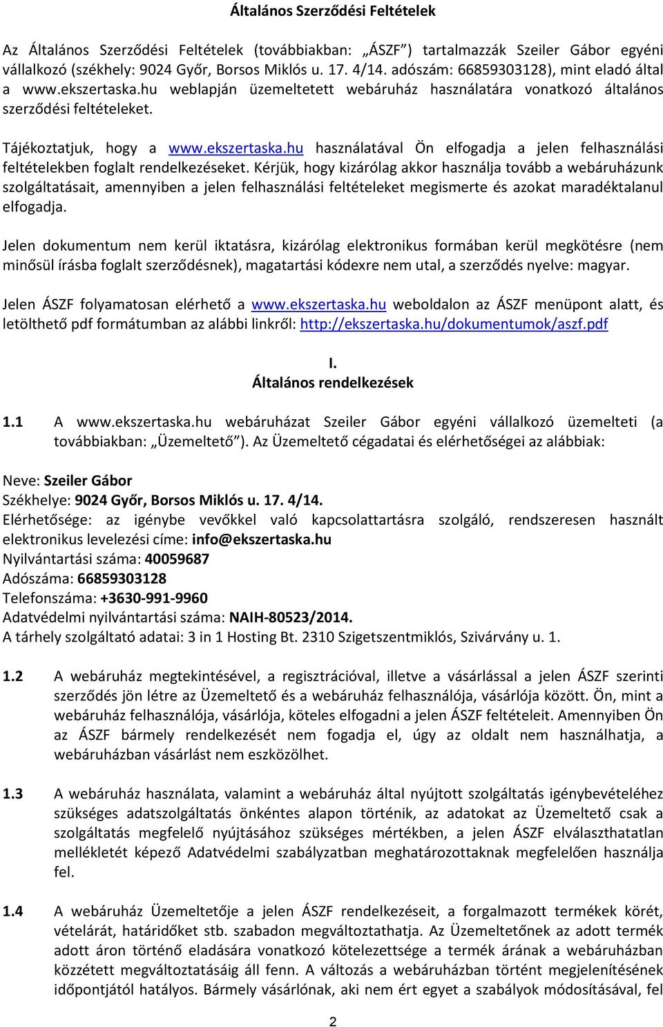 Kérjük, hogy kizárólag akkor használja tovább a webáruházunk szolgáltatásait, amennyiben a jelen felhasználási feltételeket megismerte és azokat maradéktalanul elfogadja.