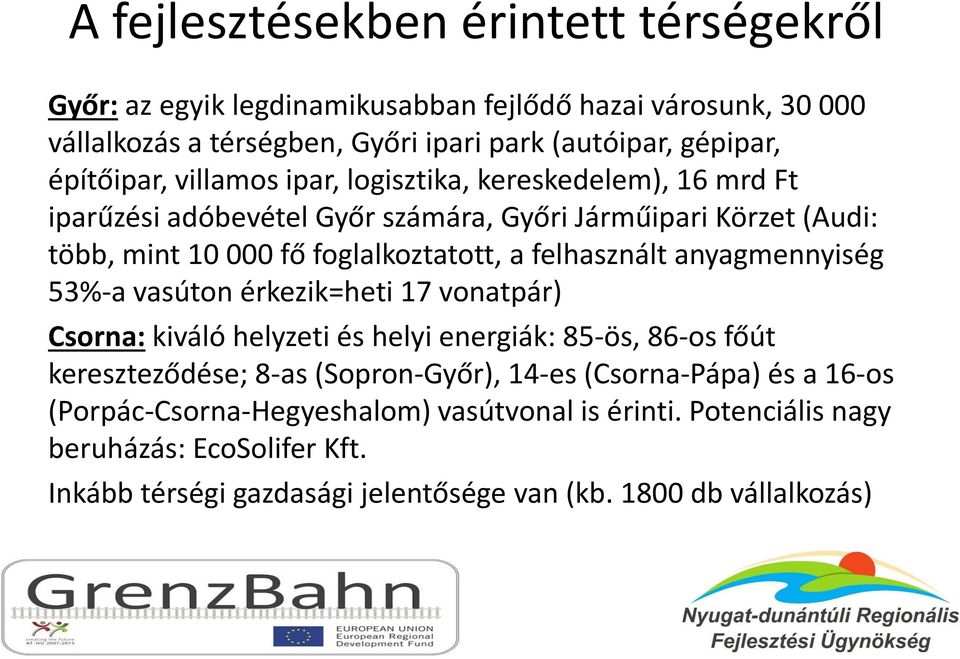 felhasznált anyagmennyiség 53%-a vasúton érkezik=heti 17 vonatpár) Csorna: kiváló helyzeti és helyi energiák: 85-ös, 86-os főút kereszteződése; 8-as (Sopron-Győr), 14-es