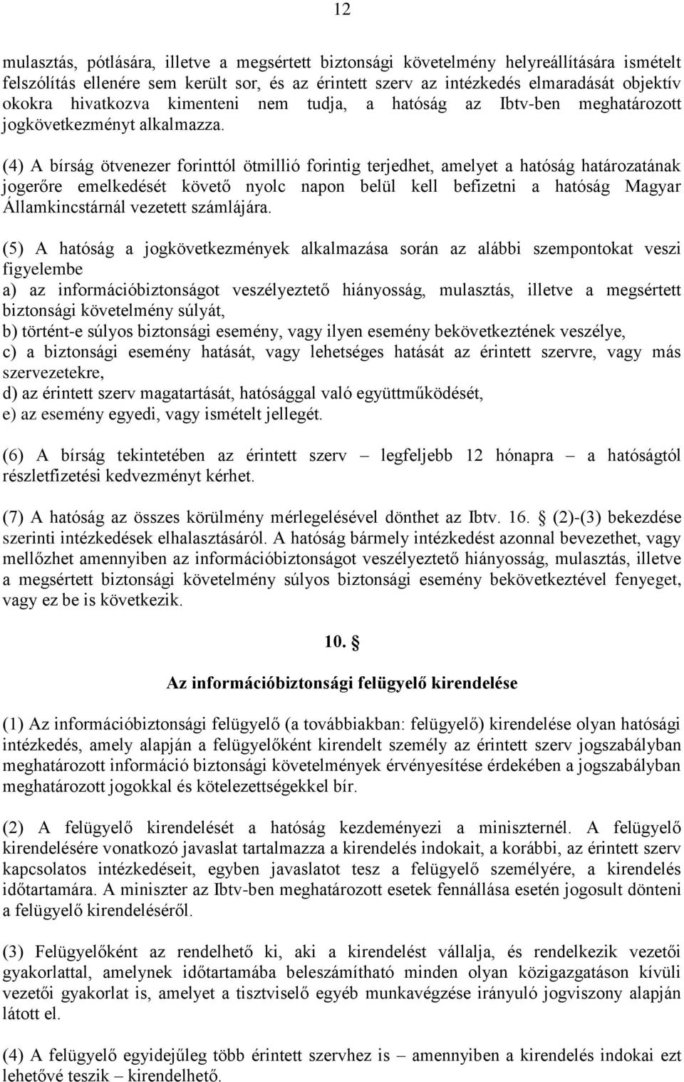 (4) A bírság ötvenezer forinttól ötmillió forintig terjedhet, amelyet a hatóság határozatának jogerőre emelkedését követő nyolc napon belül kell befizetni a hatóság Magyar Államkincstárnál vezetett