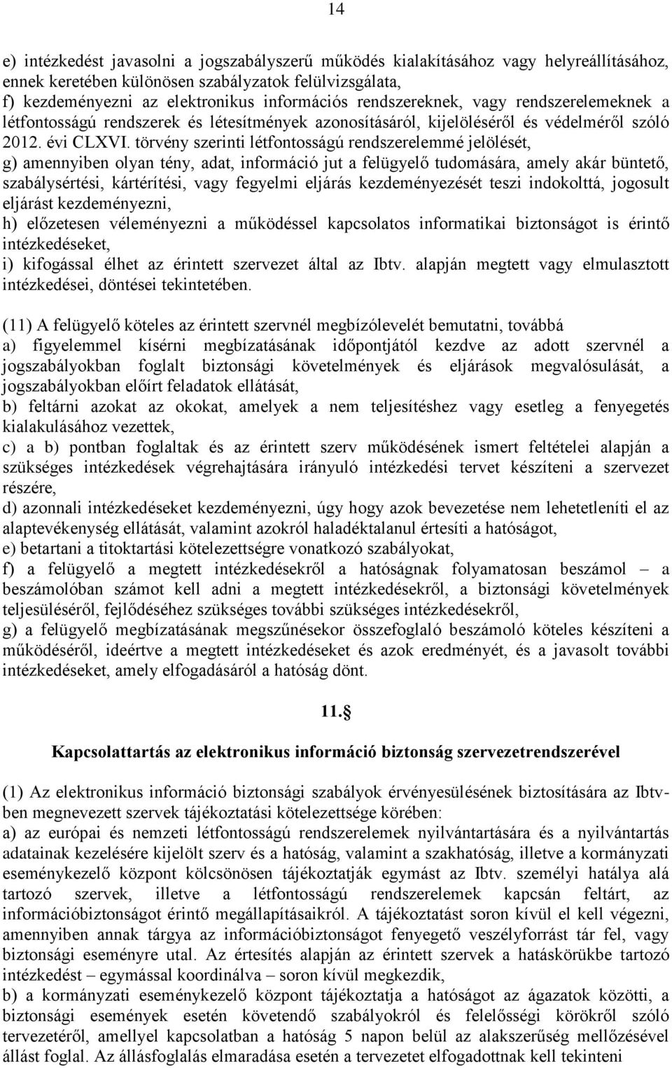 törvény szerinti létfontosságú rendszerelemmé jelölését, g) amennyiben olyan tény, adat, információ jut a felügyelő tudomására, amely akár büntető, szabálysértési, kártérítési, vagy fegyelmi eljárás