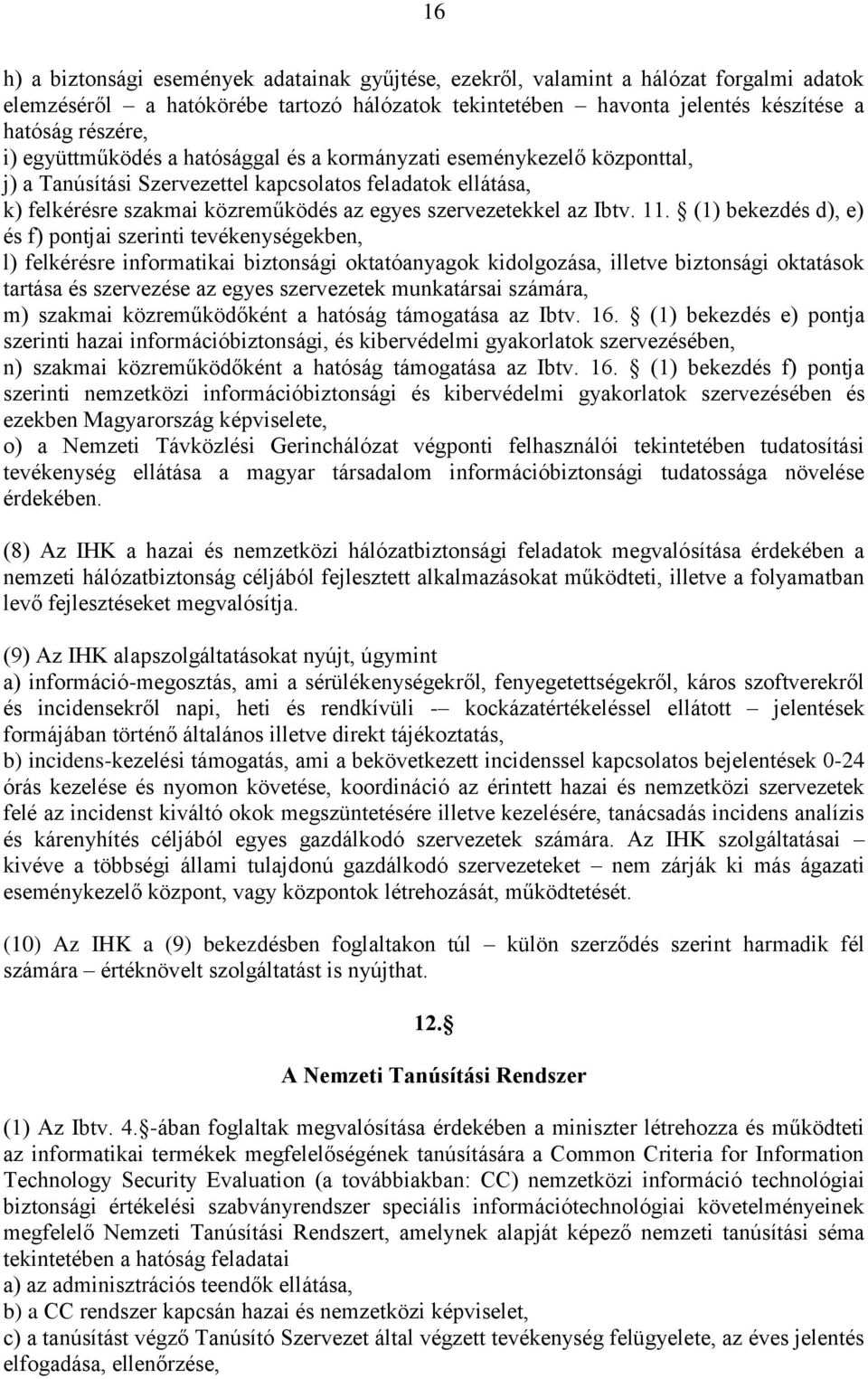 11. (1) bekezdés d), e) és f) pontjai szerinti tevékenységekben, l) felkérésre informatikai biztonsági oktatóanyagok kidolgozása, illetve biztonsági oktatások tartása és szervezése az egyes