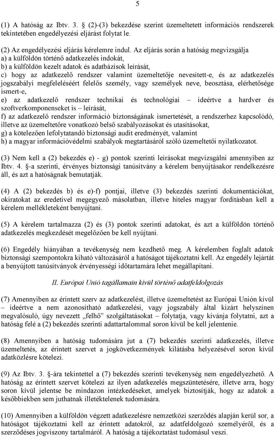 nevesített-e, és az adatkezelés jogszabályi megfeleléséért felelős személy, vagy személyek neve, beosztása, elérhetősége ismert-e, e) az adatkezelő rendszer technikai és technológiai ideértve a