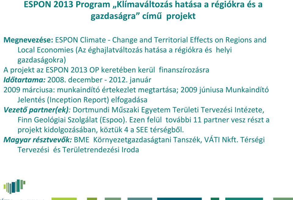 január 2009 márciusa: munkaindító értekezlet megtartása; 2009 júniusa Munkaindító Jelentés (Inception Report) elfogadása Vezető partner(ek):dortmundi Műszaki Egyetem Területi Tervezési