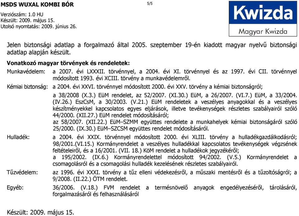 törvénnyel módosított 2000. évi XXV. törvény a kémiai biztonságról; Hulladék: Tőzvédelem: Egyéb: a 38/2008 (X.3.) EüM rendelet, az 52/2007. (XI.30.) EüM, a 26/2007. (VI.7.) EüM, a 33/2004. (IV.26.) EszCsM, a 30/2003.
