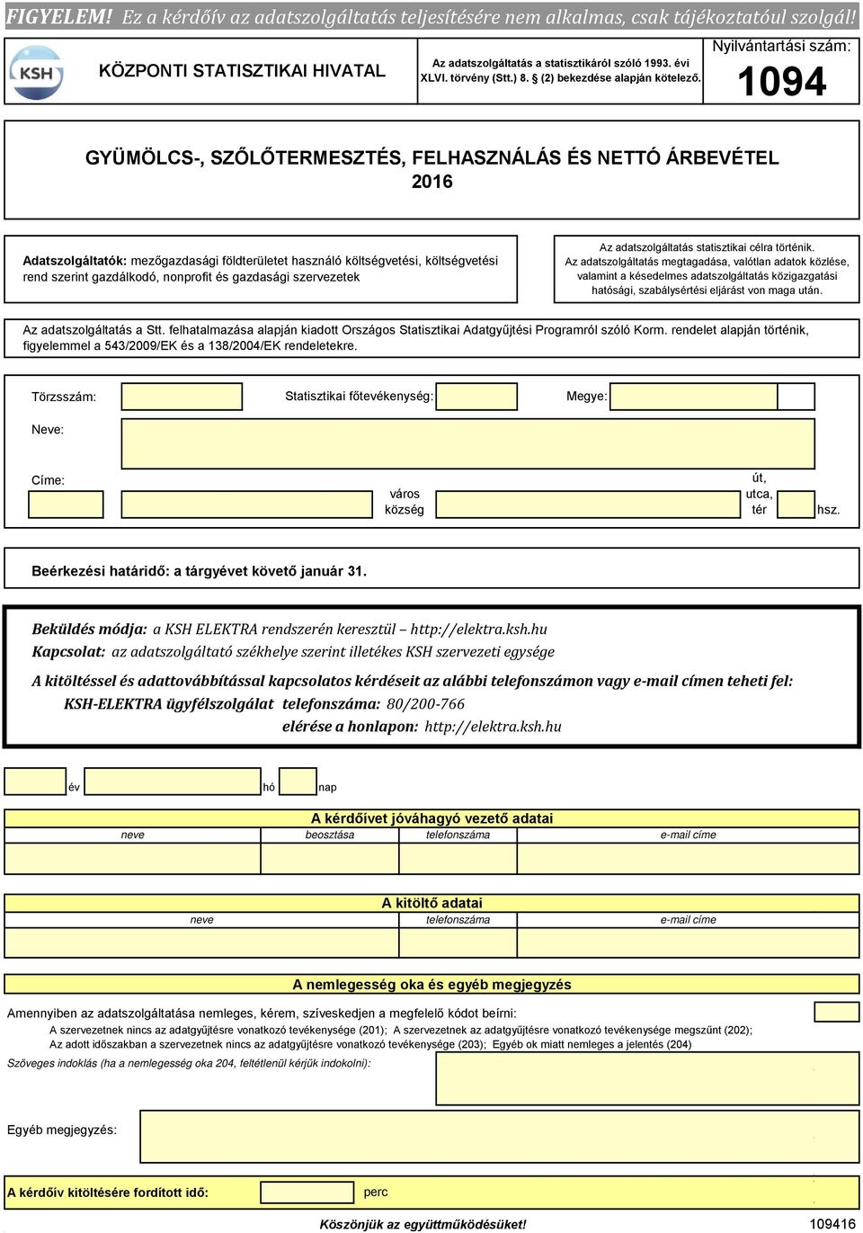 Nyilvántartási szám: GYÜMÖLCS-, SZŐLŐTERMESZTÉS, FELHASZNÁLÁS ÉS NETTÓ ÁRBEVÉTEL 26 Adatszolgáltatók: mezőgazdasági földterületet használó költségvetési, költségvetési rend szerint gazdálkodó,