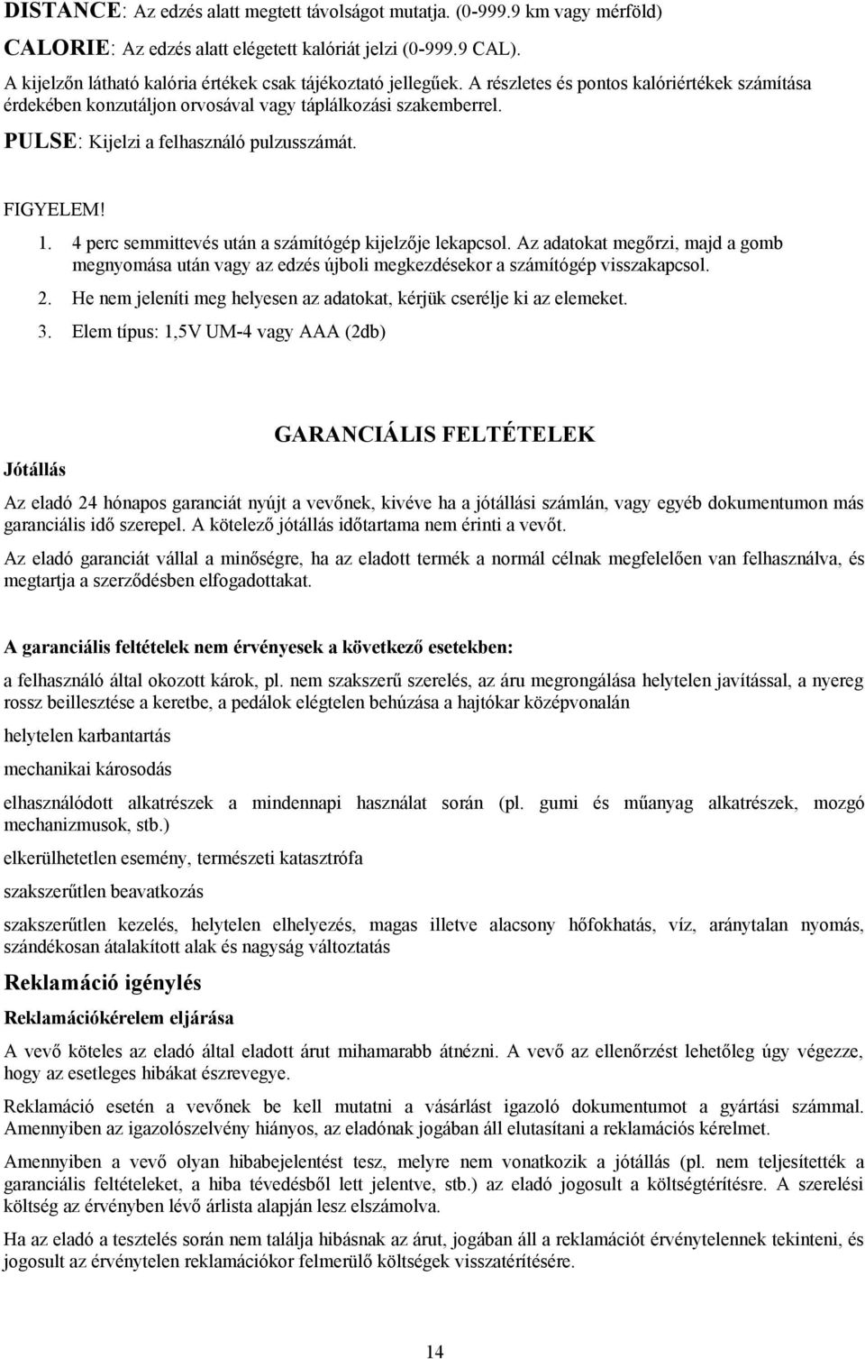 PULSE: Kijelzi a felhasználó pulzusszámát. FIGYELEM! 1. 4 perc semmittevés után a számítógép kijelzője lekapcsol.