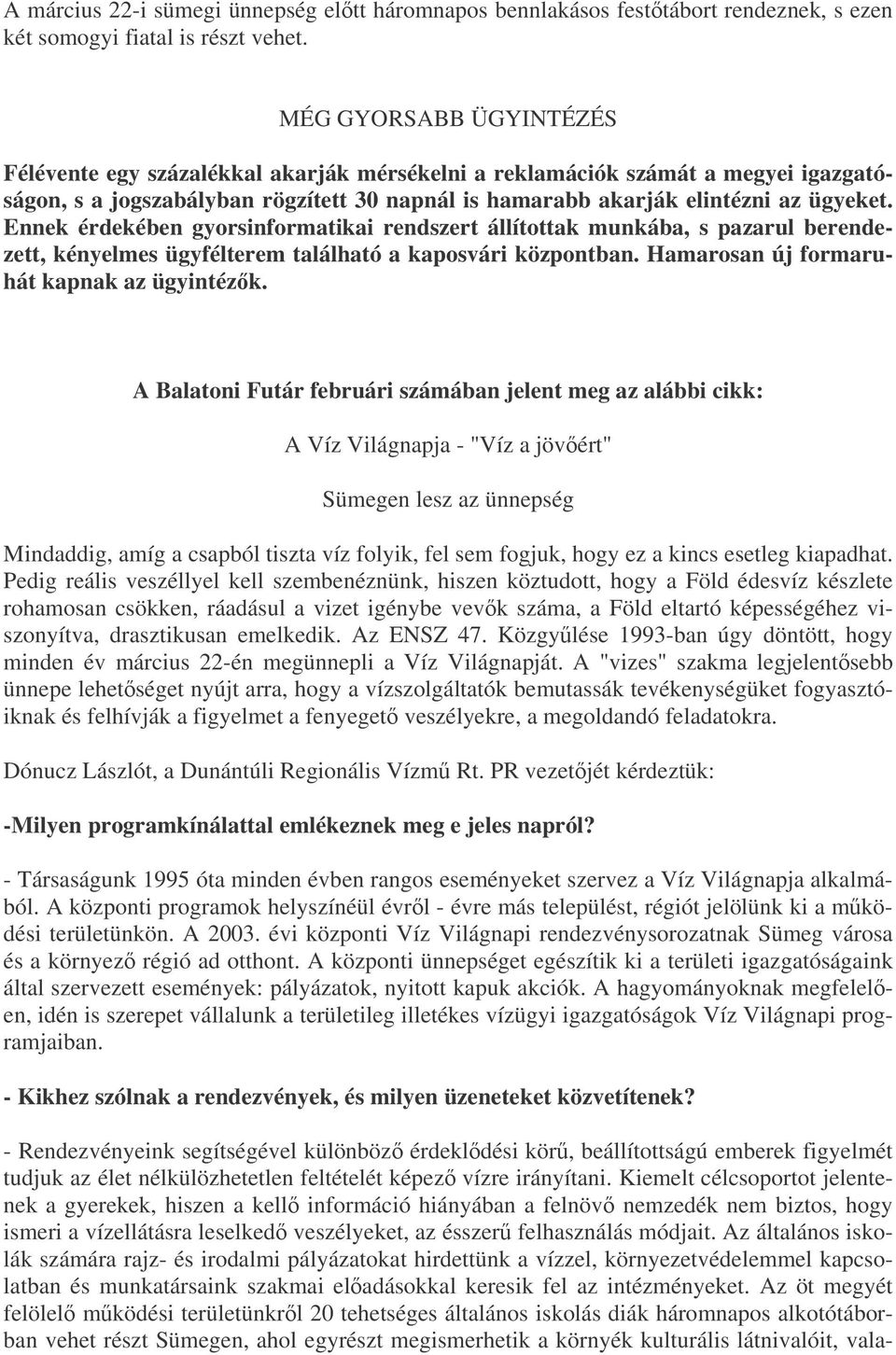 Ennek érdekében gyorsinformatikai rendszert állítottak munkába, s pazarul berendezett, kényelmes ügyfélterem található a kaposvári központban. Hamarosan új formaruhát kapnak az ügyintézk.