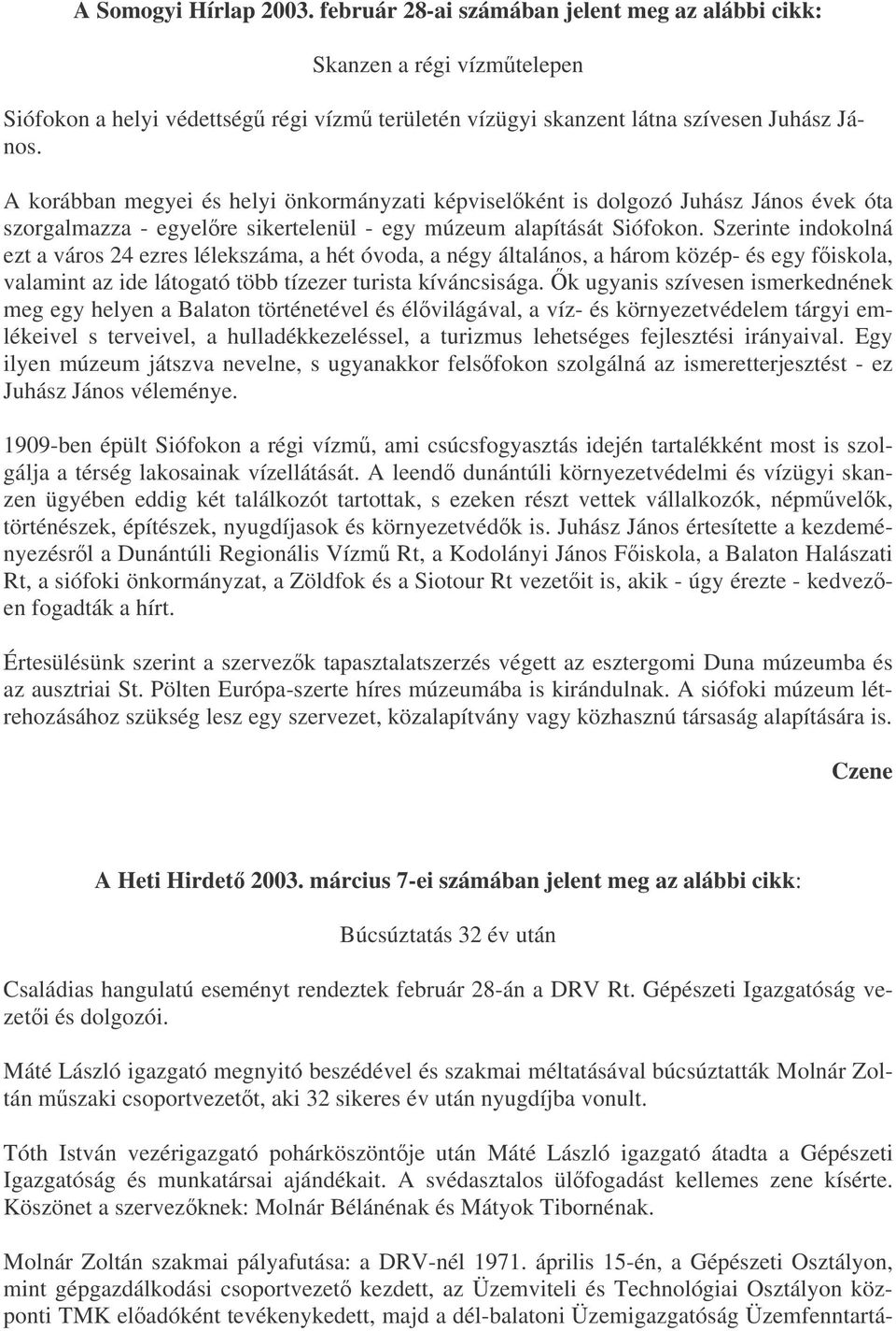 Szerinte indokolná ezt a város 24 ezres lélekszáma, a hét óvoda, a négy általános, a három közép- és egy fiskola, valamint az ide látogató több tízezer turista kíváncsisága.