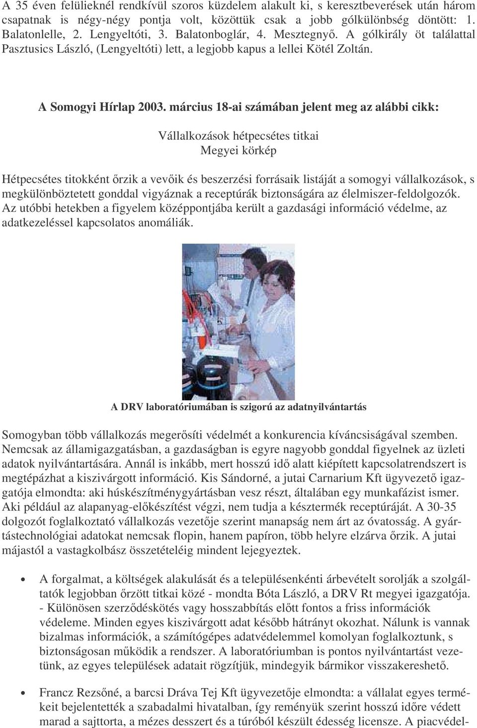 március 18-ai számában jelent meg az alábbi cikk: Vállalkozások hétpecsétes titkai Megyei körkép Hétpecsétes titokként rzik a vevik és beszerzési forrásaik listáját a somogyi vállalkozások, s