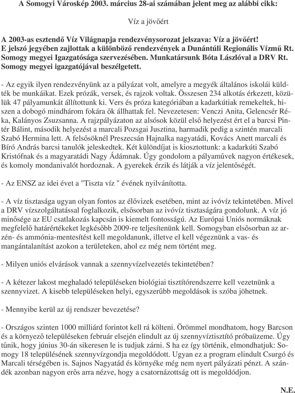 Somogy megyei igazgatójával beszélgetett. - Az egyik ilyen rendezvényünk az a pályázat volt, amelyre a megyék általános iskolái küldték be munkáikat. Ezek prózák, versek, és rajzok voltak.