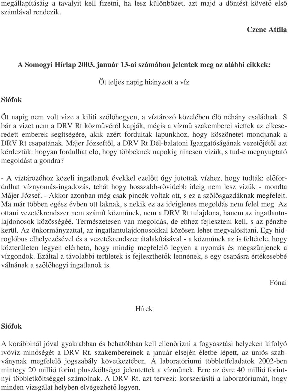 S bár a vizet nem a DRV Rt közmvérl kapják, mégis a vízm szakemberei siettek az elkeseredett emberek segítségére, akik azért fordultak lapunkhoz, hogy köszönetet mondjanak a DRV Rt csapatának.