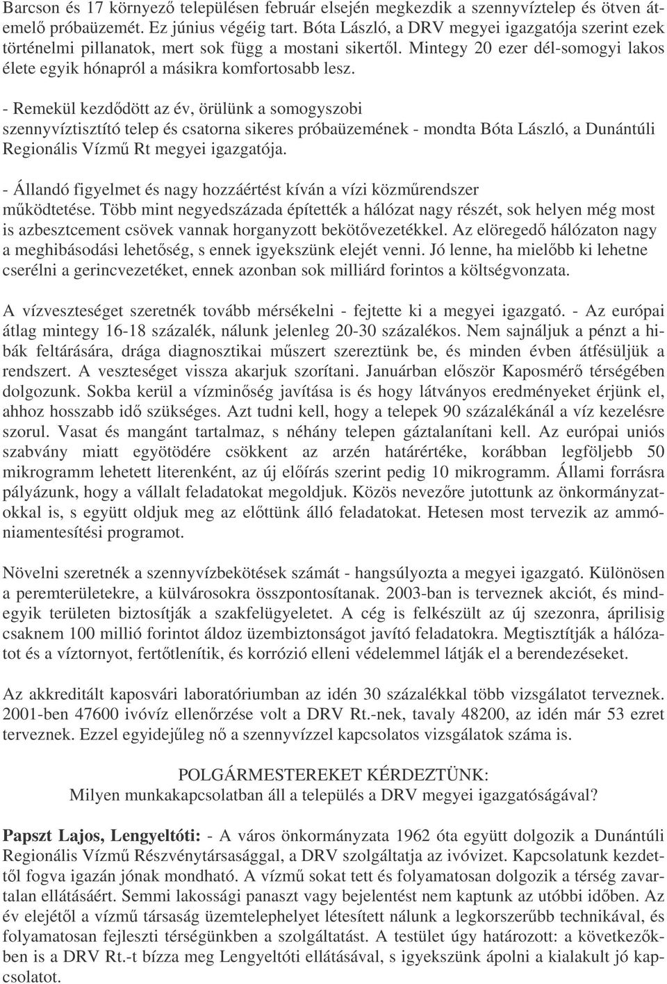 - Remekül kezddött az év, örülünk a somogyszobi szennyvíztisztító telep és csatorna sikeres próbaüzemének - mondta Bóta László, a Dunántúli Regionális Vízm Rt megyei igazgatója.