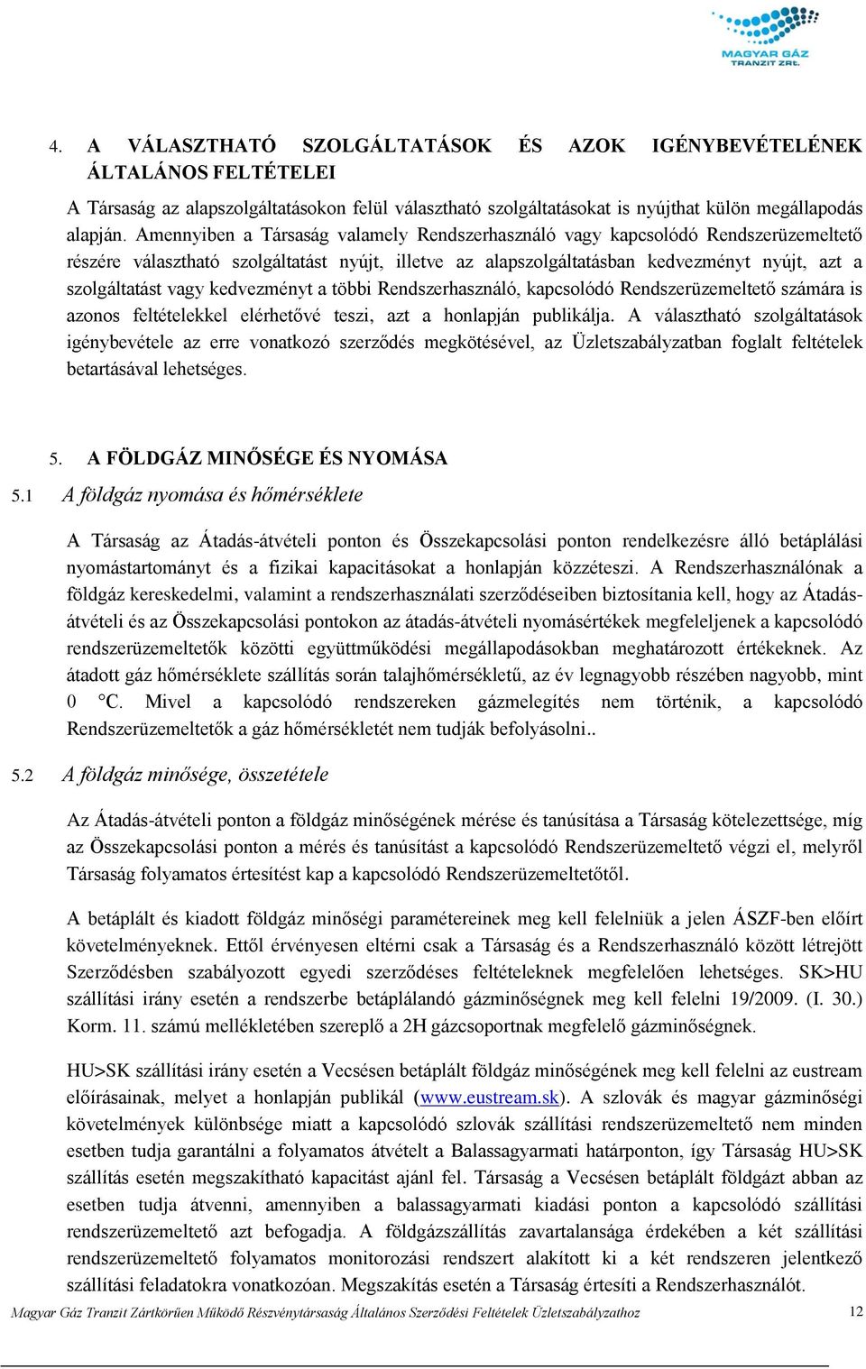 kedvezményt a többi Rendszerhasználó, kapcsolódó Rendszerüzemeltető számára is azonos feltételekkel elérhetővé teszi, azt a honlapján publikálja.