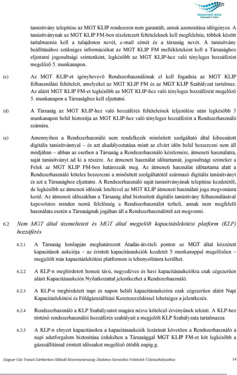 A tanúsítvány beállításához szükséges információkat az MGT KLIP FM mellékleteként kell a Társasághoz eljuttatni jogosultsági szintenként, legkésőbb az MGT KLIP-hez való tényleges hozzáférést megelőző