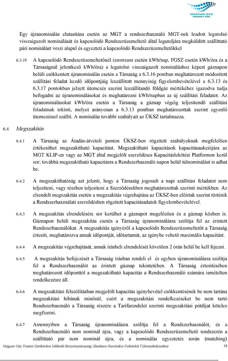 19 A kapcsolódó Rendszerüzemeltetőnél (eustream esetén kwh/nap, FGSZ esetén kwh/óra és a Társaságnál jelentkező kwh/óra) a legutolsó visszaigazolt nomináláshoz képest gáznapon belüli csökkentett