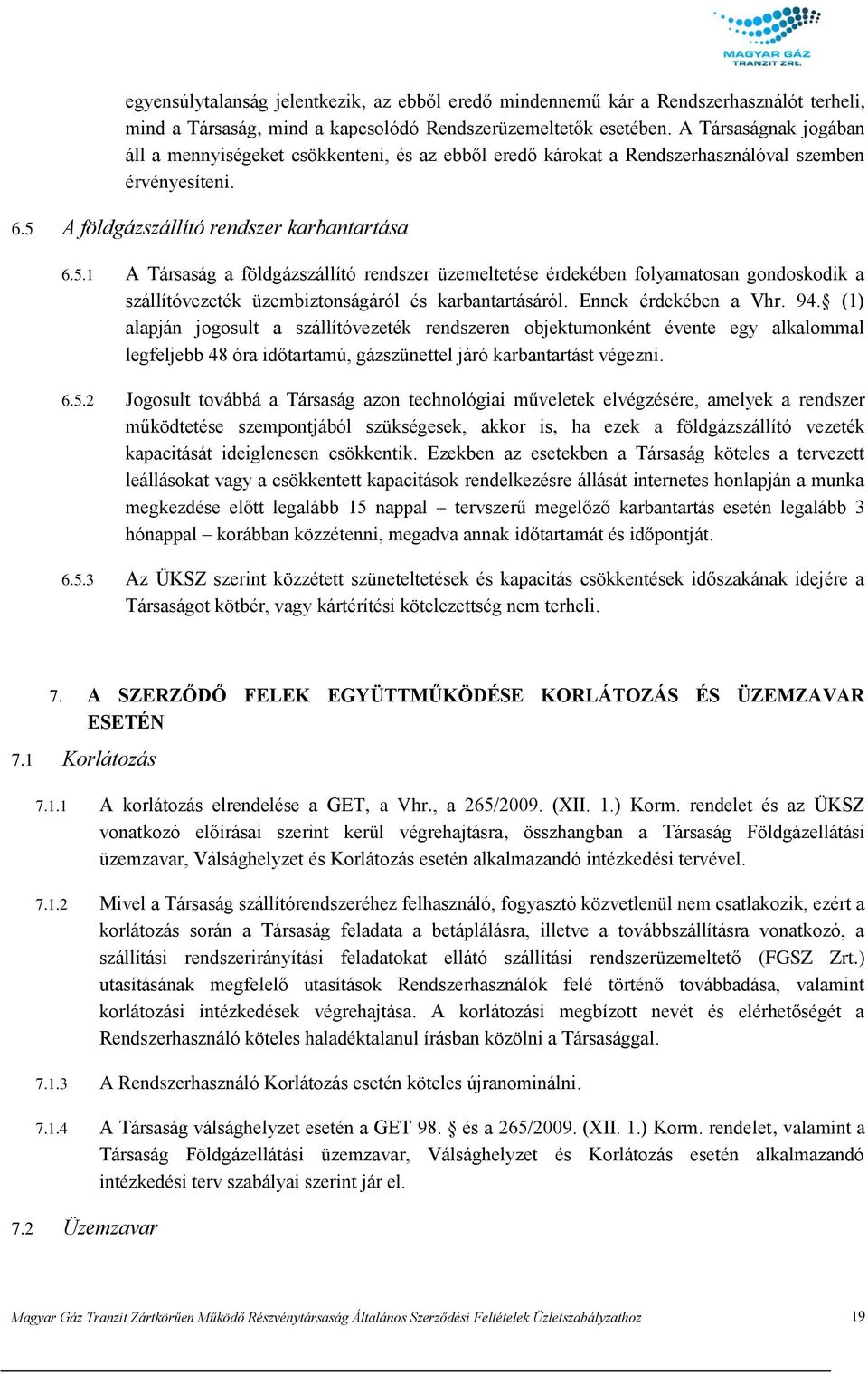 A földgázszállító rendszer karbantartása 6.5.1 A Társaság a földgázszállító rendszer üzemeltetése érdekében folyamatosan gondoskodik a szállítóvezeték üzembiztonságáról és karbantartásáról.