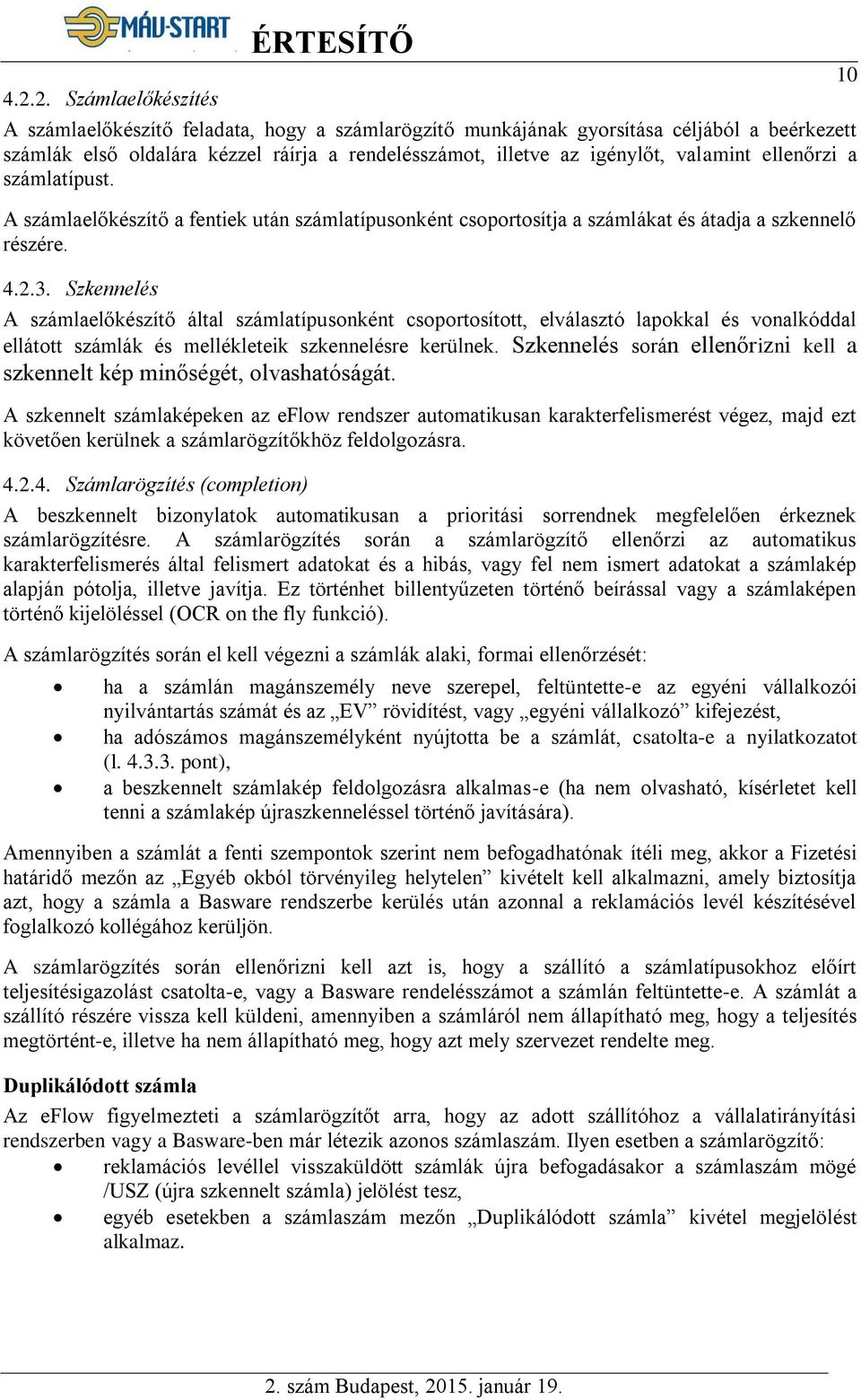 ellenőrzi a számlatípust. A számlaelőkészítő a fentiek után számlatípusonként csoportosítja a számlákat és átadja a szkennelő részére. 4.2.3.