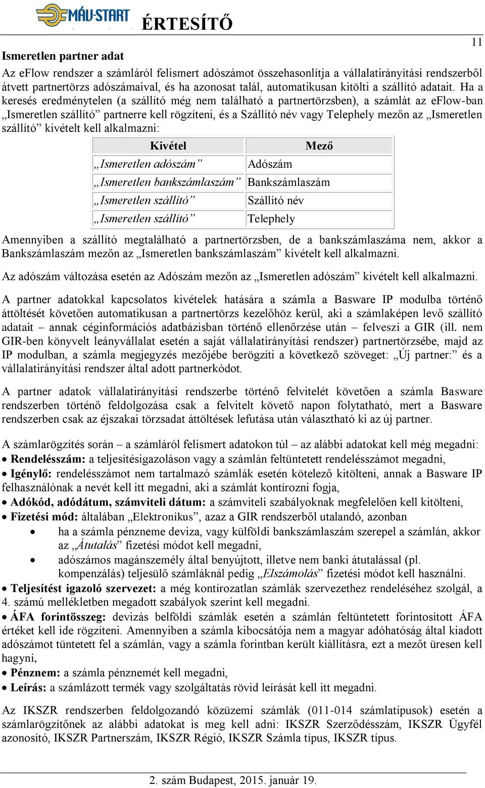 Ha a keresés eredménytelen (a szállító még nem található a partnertörzsben), a számlát az eflow-ban Ismeretlen szállító partnerre kell rögzíteni, és a Szállító név vagy Telephely mezőn az Ismeretlen