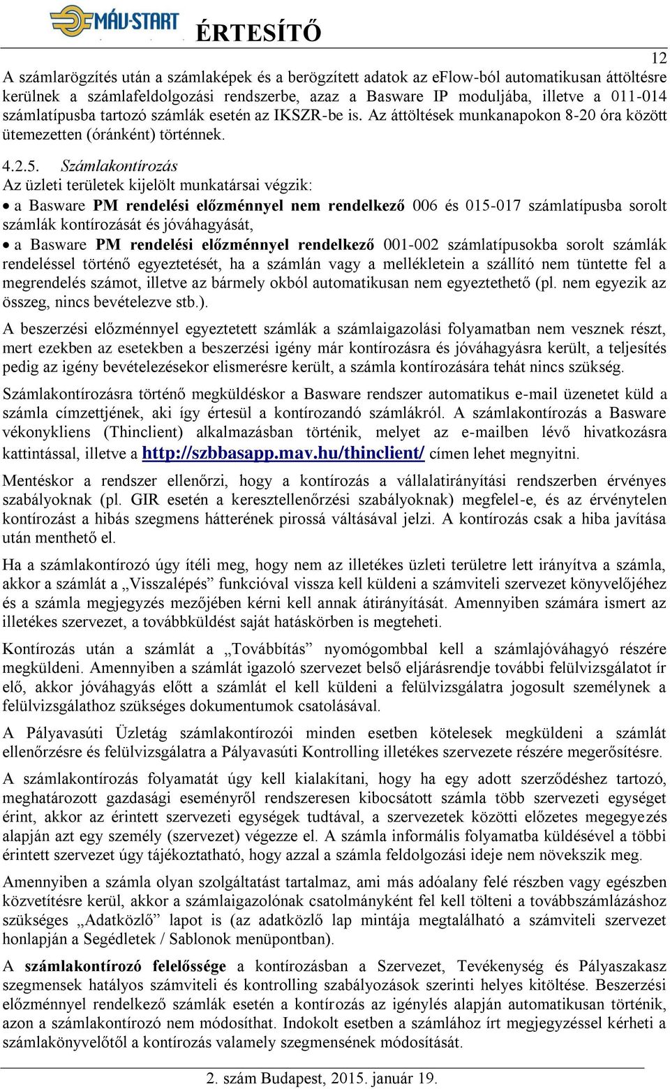 Számlakontírozás Az üzleti területek kijelölt munkatársai végzik: a Basware PM rendelési előzménnyel nem rendelkező 006 és 015-017 számlatípusba sorolt számlák kontírozását és jóváhagyását, a Basware