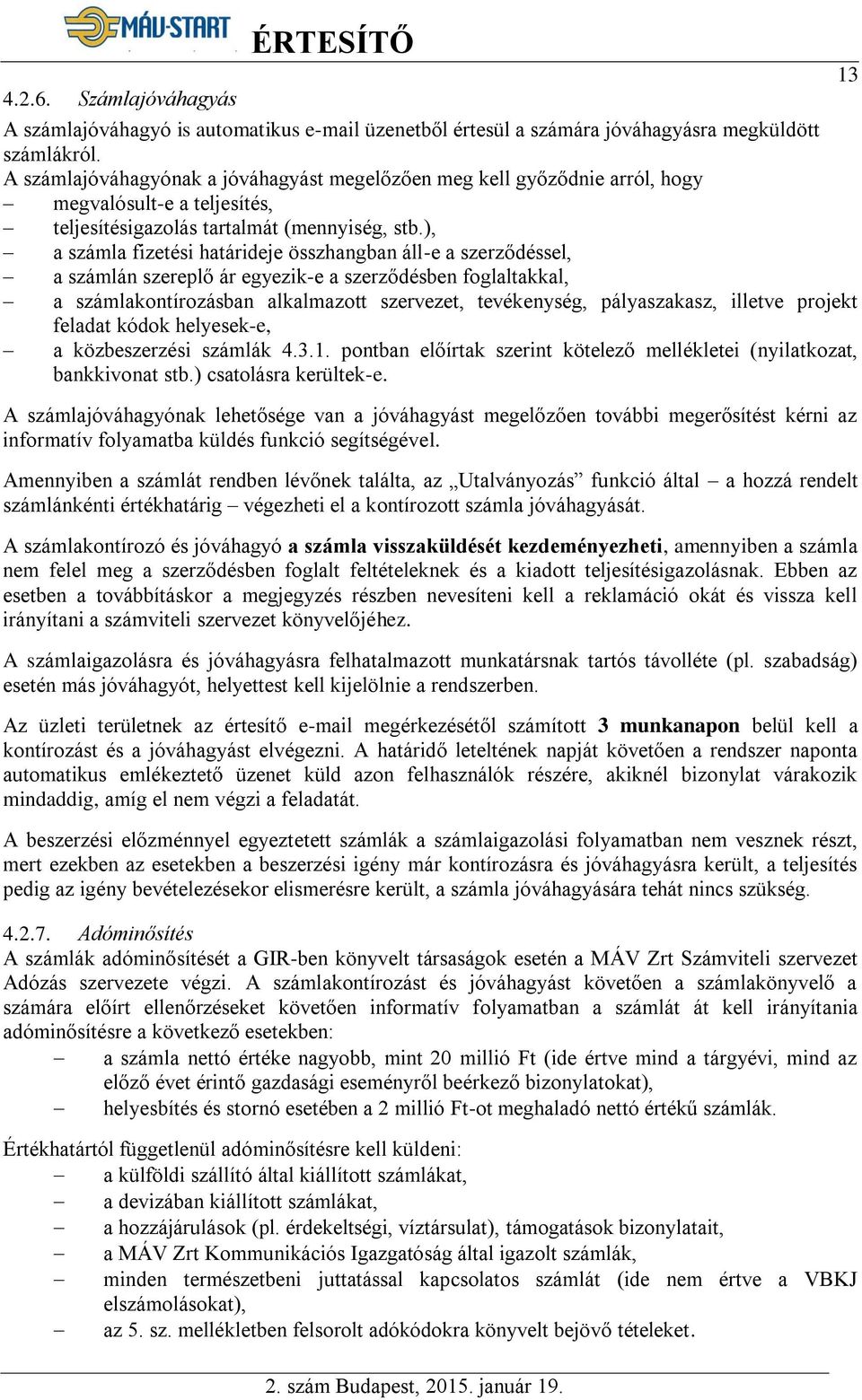 ), a számla fizetési határideje összhangban áll-e a szerződéssel, a számlán szereplő ár egyezik-e a szerződésben foglaltakkal, a számlakontírozásban alkalmazott szervezet, tevékenység, pályaszakasz,