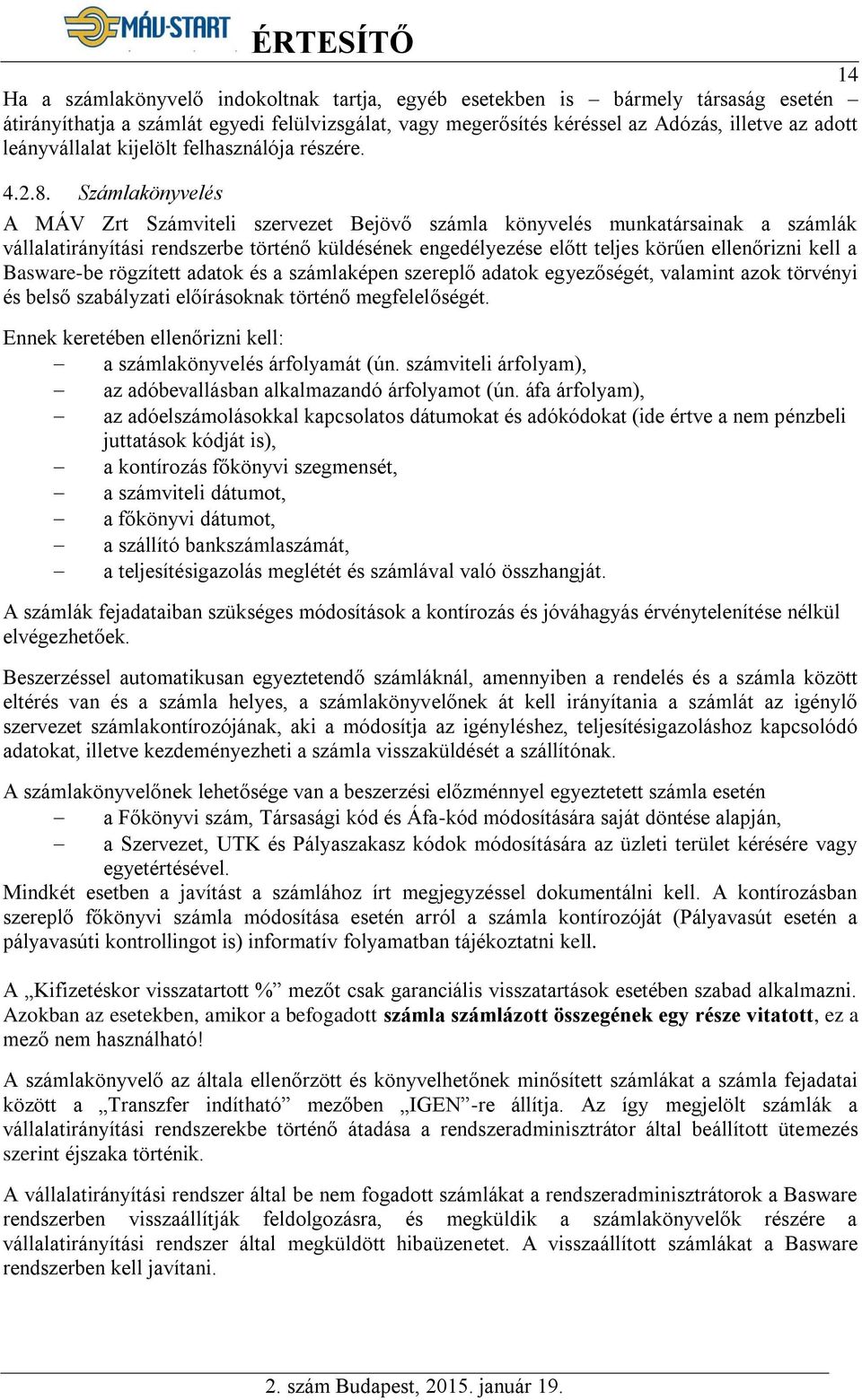 Számlakönyvelés A MÁV Zrt Számviteli szervezet Bejövő számla könyvelés munkatársainak a számlák vállalatirányítási rendszerbe történő küldésének engedélyezése előtt teljes körűen ellenőrizni kell a