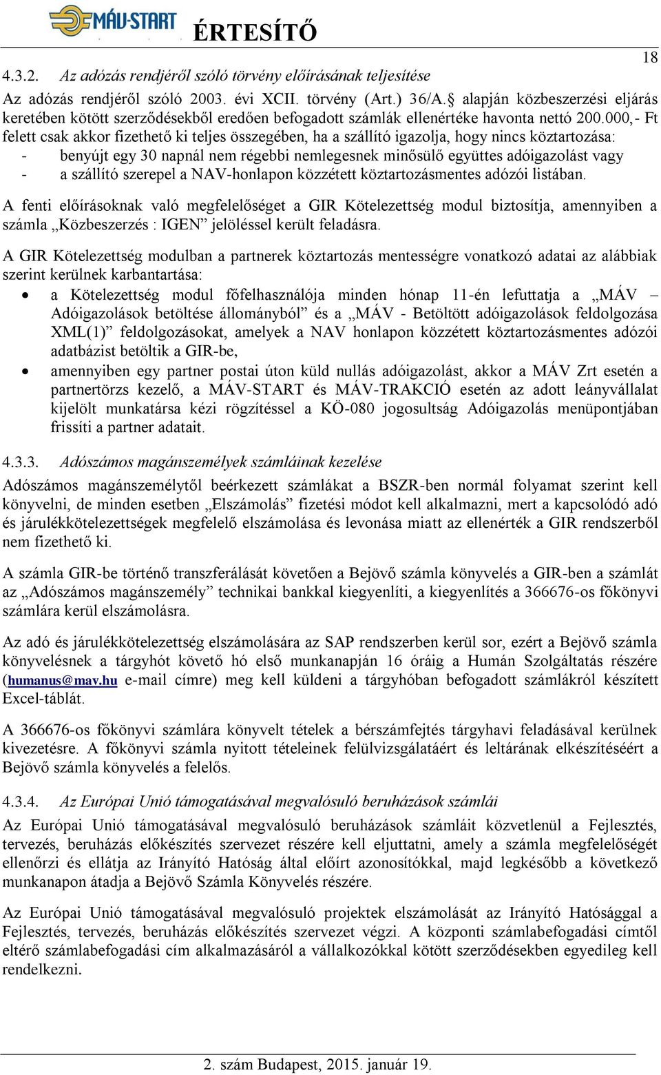 000,- Ft felett csak akkor fizethető ki teljes összegében, ha a szállító igazolja, hogy nincs köztartozása: - benyújt egy 30 napnál nem régebbi nemlegesnek minősülő együttes adóigazolást vagy - a