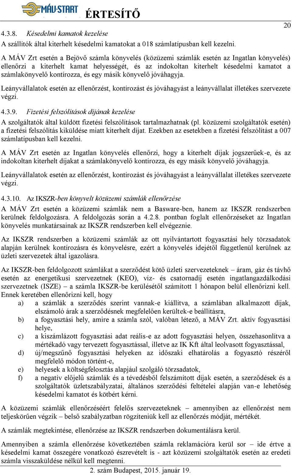 kontírozza, és egy másik könyvelő jóváhagyja. Leányvállalatok esetén az ellenőrzést, kontírozást és jóváhagyást a leányvállalat illetékes szervezete végzi. 4.3.9.