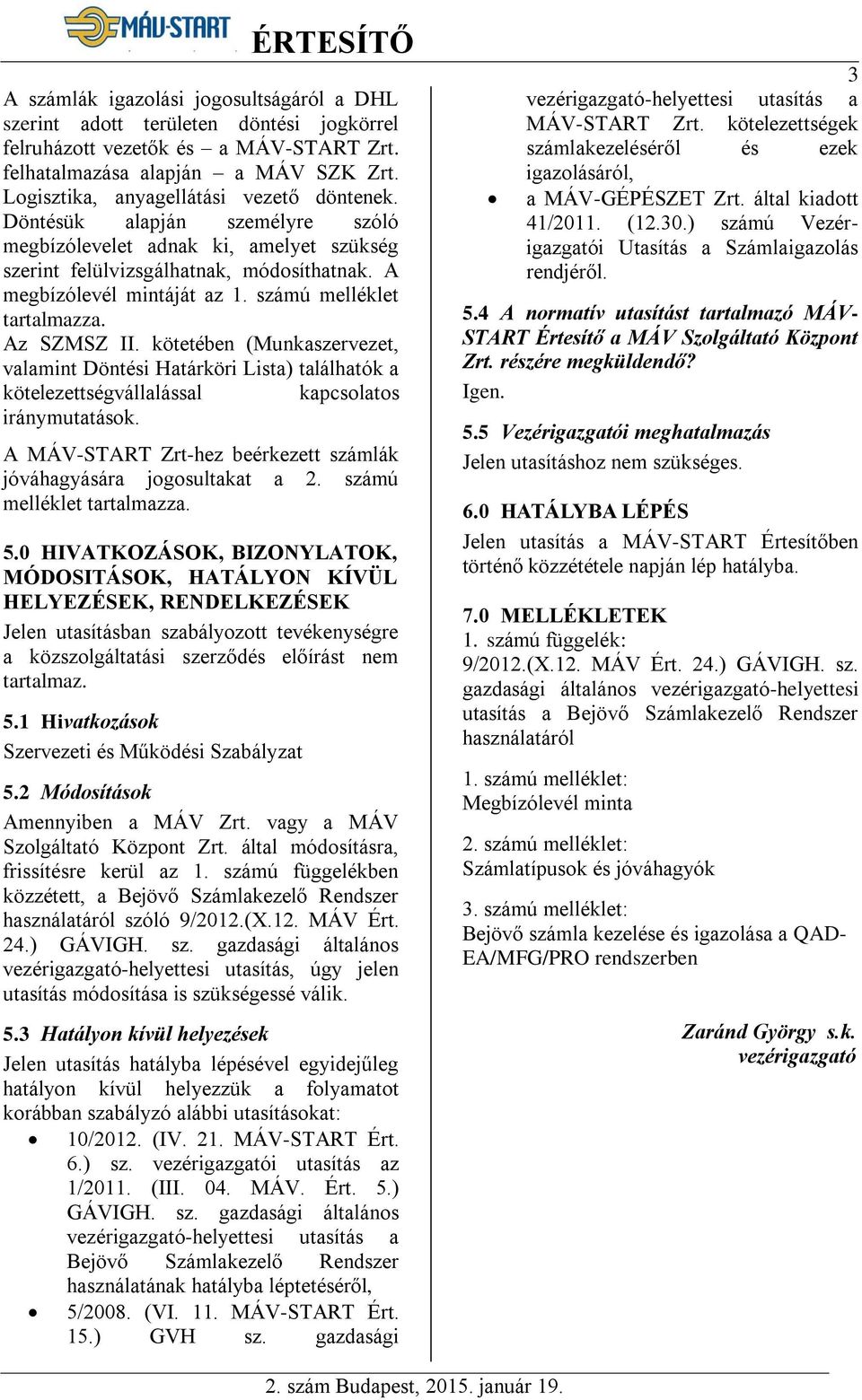 számú melléklet tartalmazza. Az SZMSZ II. kötetében (Munkaszervezet, valamint Döntési Határköri Lista) találhatók a kötelezettségvállalással kapcsolatos iránymutatások.