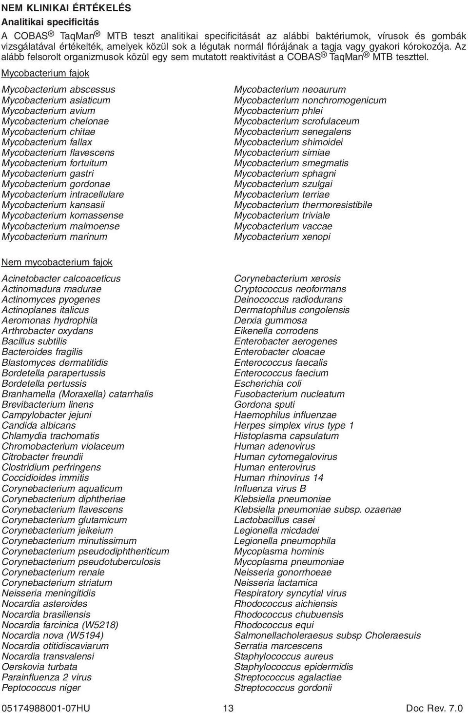 Mycobacterium fajok Mycobacterium abscessus Mycobacterium neoaurum Mycobacterium asiaticum Mycobacterium nonchromogenicum Mycobacterium avium Mycobacterium phlei Mycobacterium chelonae Mycobacterium