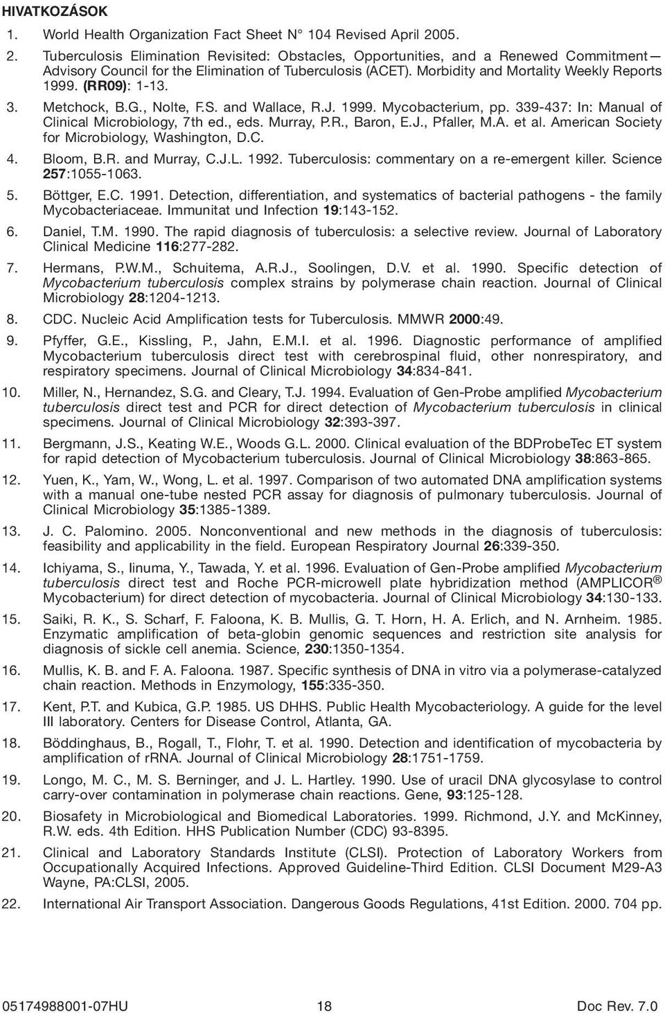 (RR09): 1-13. 3. Metchock, B.G., Nolte, F.S. and Wallace, R.J. 1999. Mycobacterium, pp. 339-437: In: Manual of Clinical Microbiology, 7th ed., eds. Murray, P.R., Baron, E.J., Pfaller, M.A. et al.