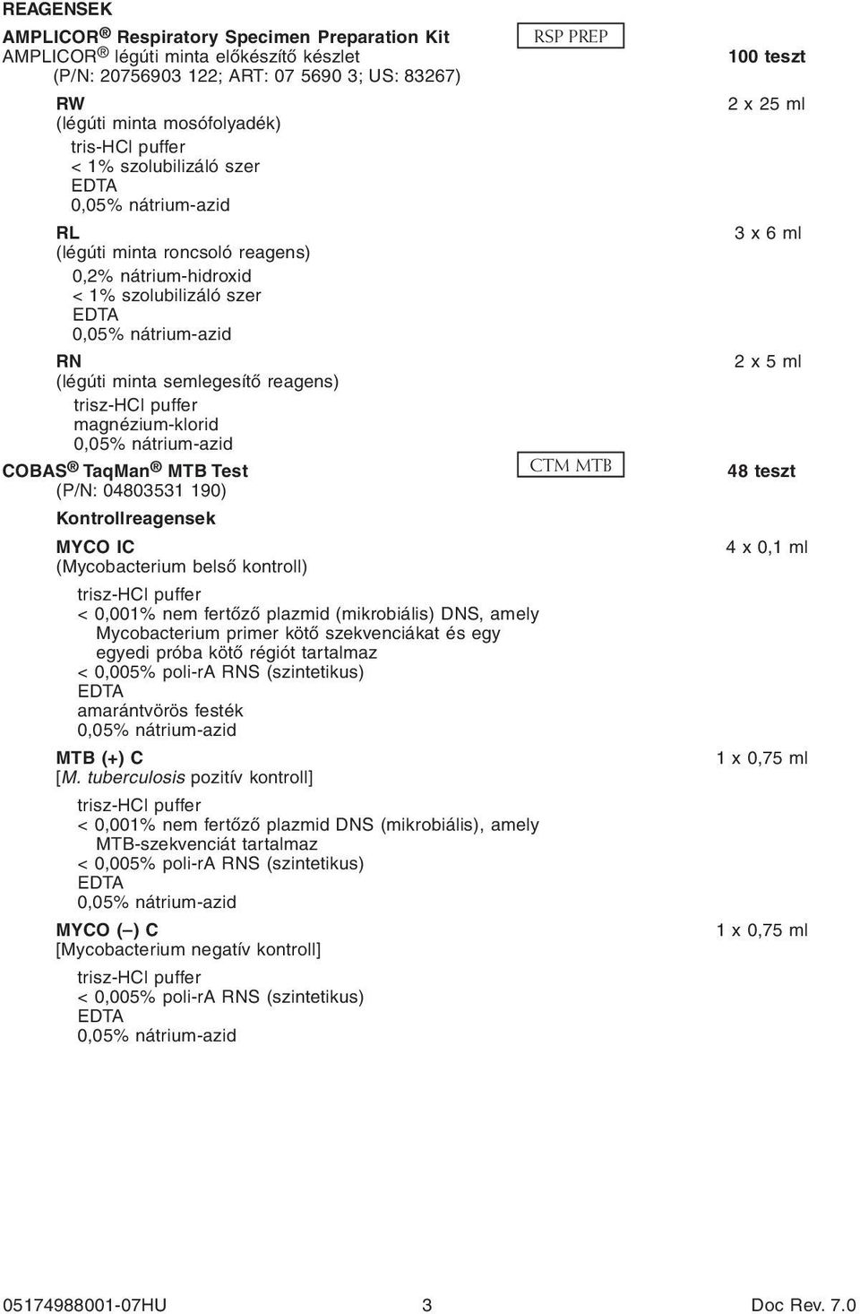 trisz-hcl puffer magnézium-klorid 0,05% nátrium-azid COBAS TaqMan MTB Test CTM MTB (P/N: 04803531 190) Kontrollreagensek MYCO IC (Mycobacterium belső kontroll) trisz-hcl puffer < 0,001% nem fertőző