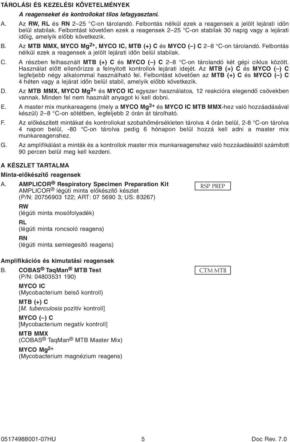 Felbontás nélkül ezek a reagensek a jelölt lejárati időn belül stabilak. C. A részben felhasznált MTB (+) C és MYCO ( ) C 2 8 C-on tárolandó két gépi ciklus között.