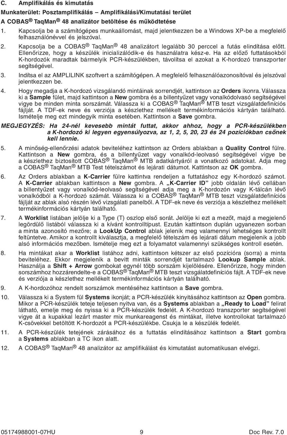 Kapcsolja be a COBAS TaqMan 48 analizátort legalább 30 perccel a futás elindítása előtt. Ellenőrizze, hogy a készülék inicializálódik-e és használatra kész-e.