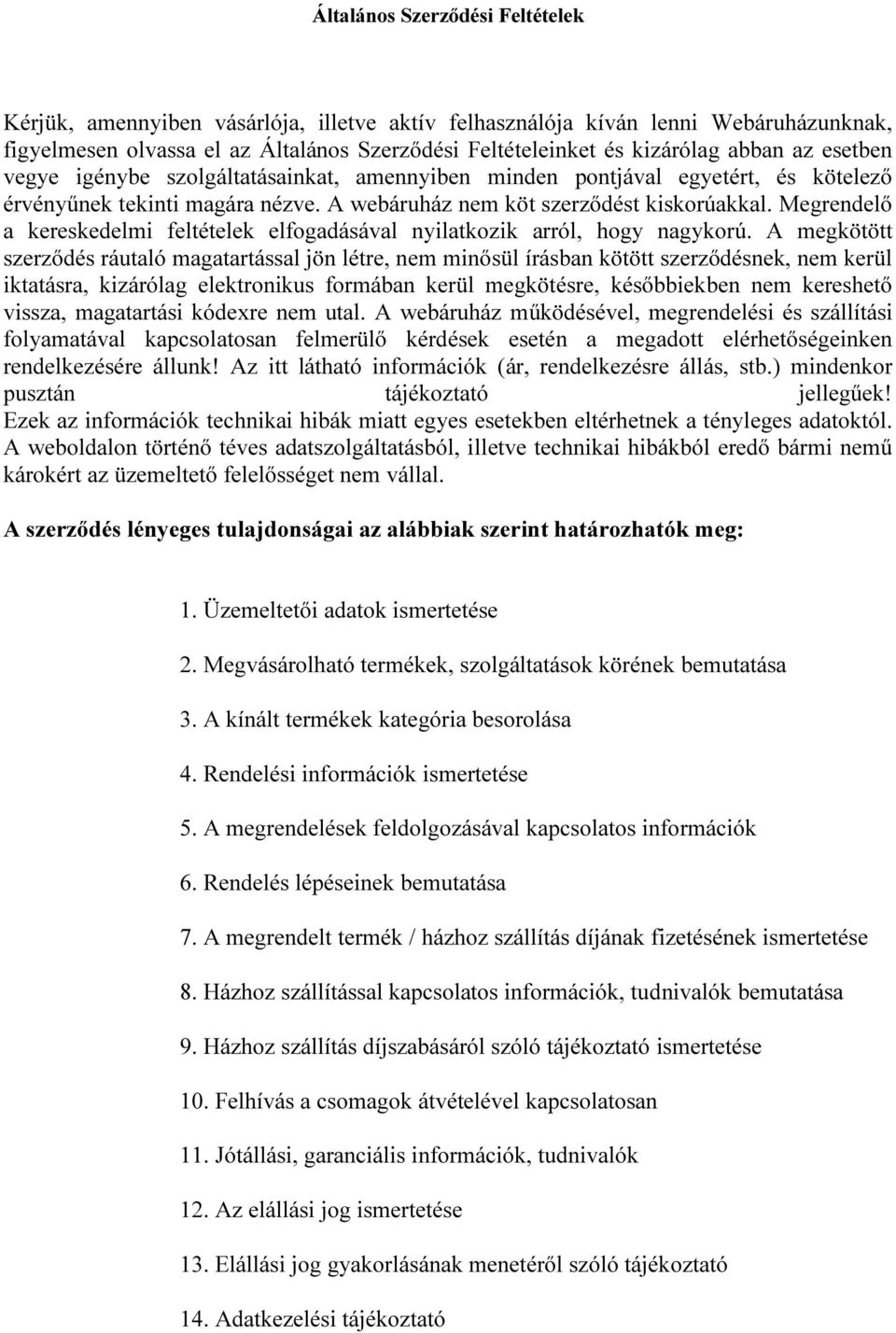 Megrendelő a kereskedelmi feltételek elfogadásával nyilatkozik arról, hogy nagykorú.