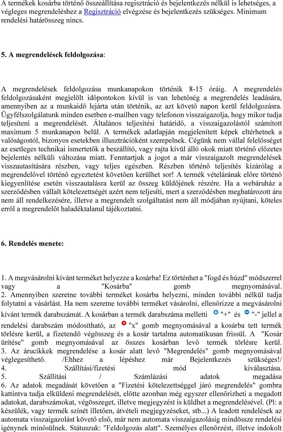 A megrendelés feldolgozásaként megjelölt időpontokon kívül is van lehetőség a megrendelés leadására, amennyiben az a munkaidő lejárta után történik, az azt követő napon kerül feldolgozásra.