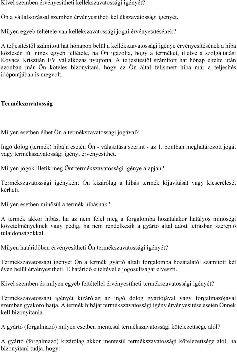 Krisztián EV vállalkozás nyújtotta. A teljesítéstől számított hat hónap eltelte után azonban már Ön köteles bizonyítani, hogy az Ön által felismert hiba már a teljesítés időpontjában is megvolt.