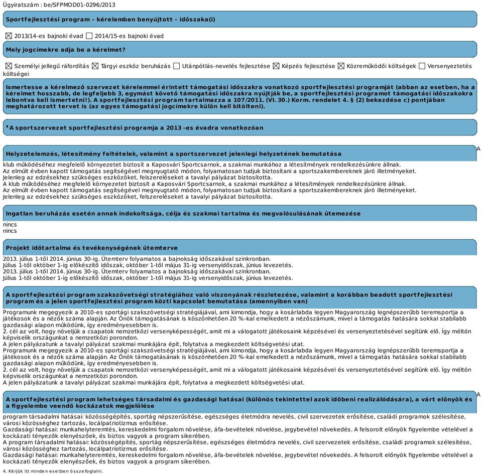érintett támogatási időszakra vonatkozó sportfejlesztési programját (abban az esetben, ha a kérelmet hosszabb, de legfeljebb 3, egymást követő támogatási időszakra nyújtják be, a sportfejlesztési