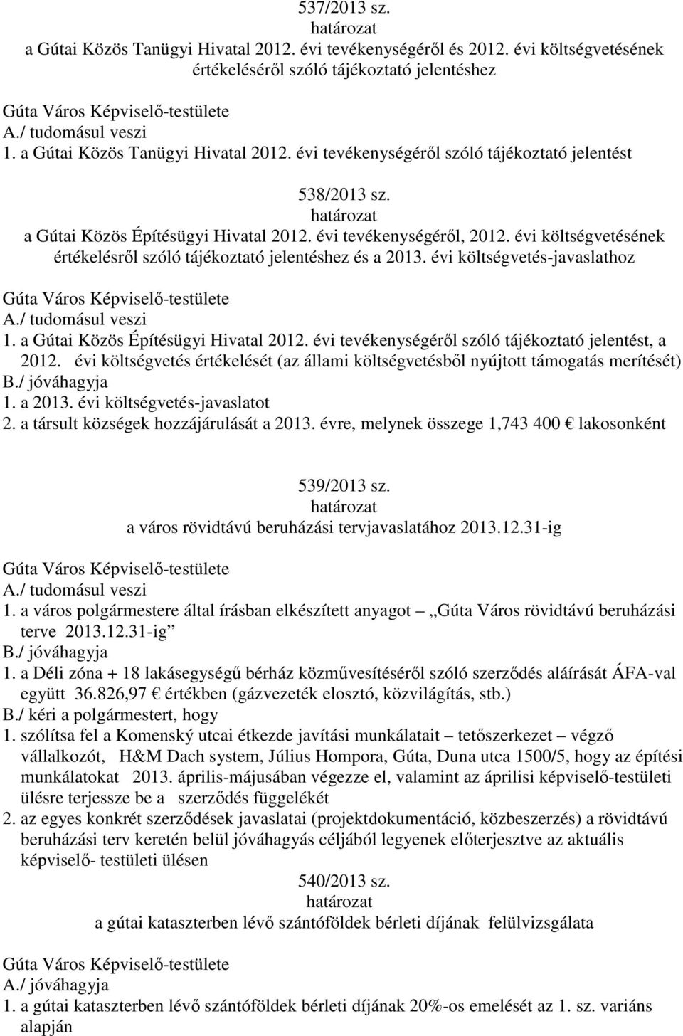 a Gútai Közös Építésügyi Hivatal 2012. évi tevékenységéről szóló tájékoztató jelentést, a 2012. évi költségvetés értékelését (az állami költségvetésből nyújtott támogatás merítését) B./ jóváhagyja 1.