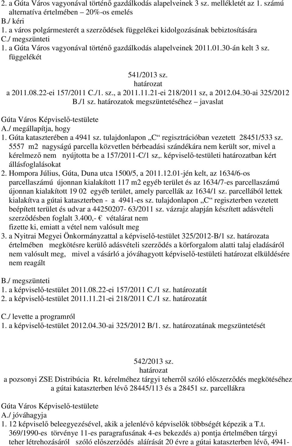függelékét 541/2013 sz. a 2011.08.22-ei 157/2011 C./1. sz., a 2011.11.21-ei 218/2011 sz, a 2012.04.30-ai 325/2012 B./1 sz. ok megszüntetéséhez javaslat A./ megállapítja, hogy 1.