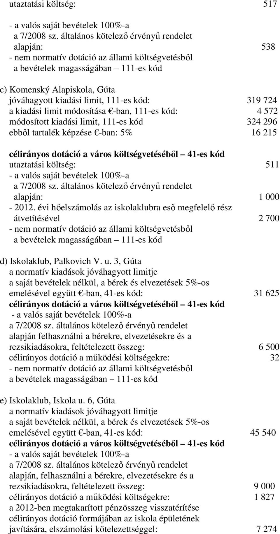 évi hőelszámolás az iskolaklubra eső megfelelő rész átvetítésével 2 700 - nem normatív dotáció az állami költségvetésből a bevételek magasságában 111-es kód d) Iskolaklub, Palkovich V. u.