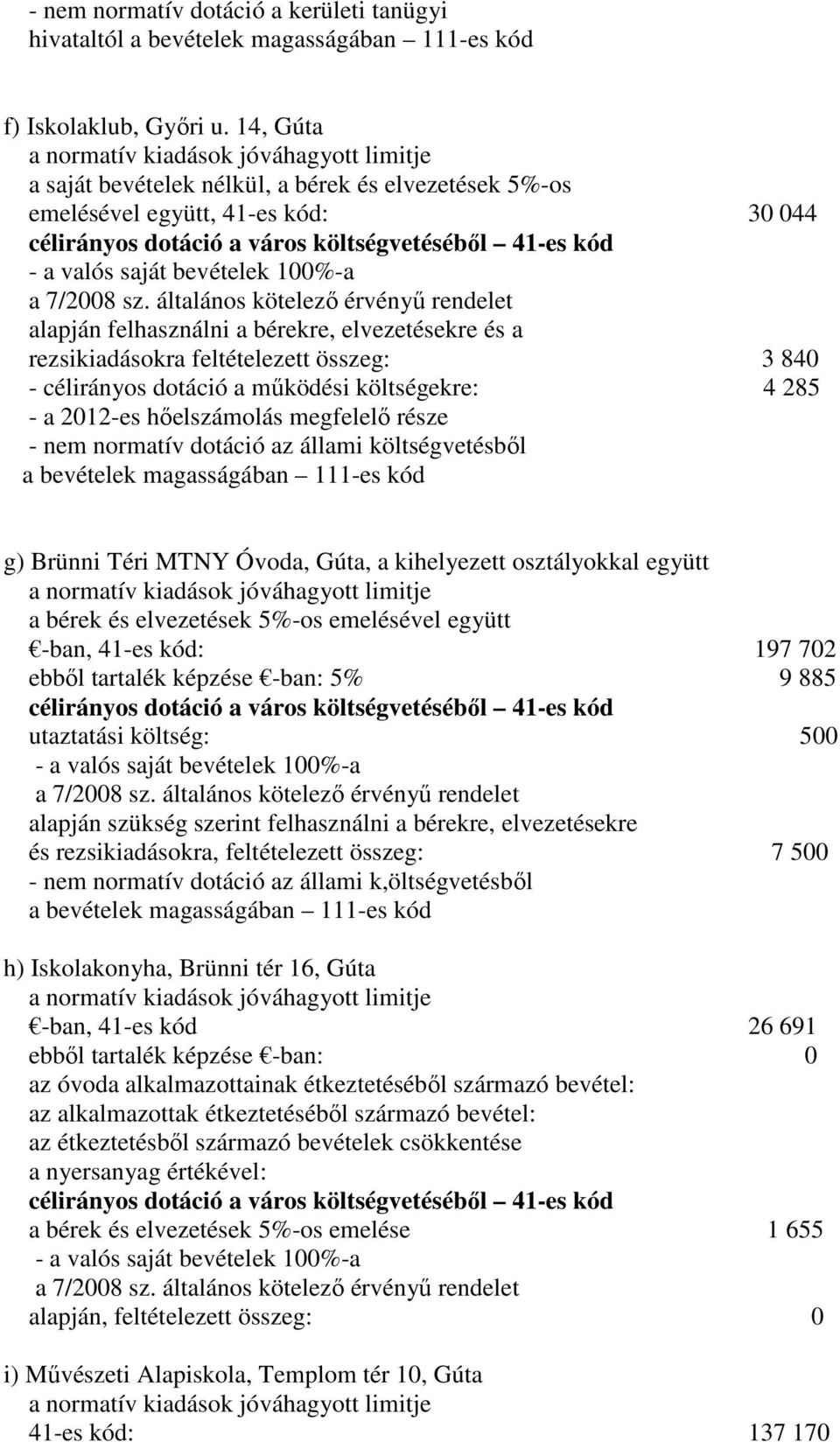 rezsikiadásokra feltételezett összeg: 3 840 - célirányos dotáció a működési költségekre: 4 285 - a 2012-es hőelszámolás megfelelő része - nem normatív dotáció az állami költségvetésből a bevételek