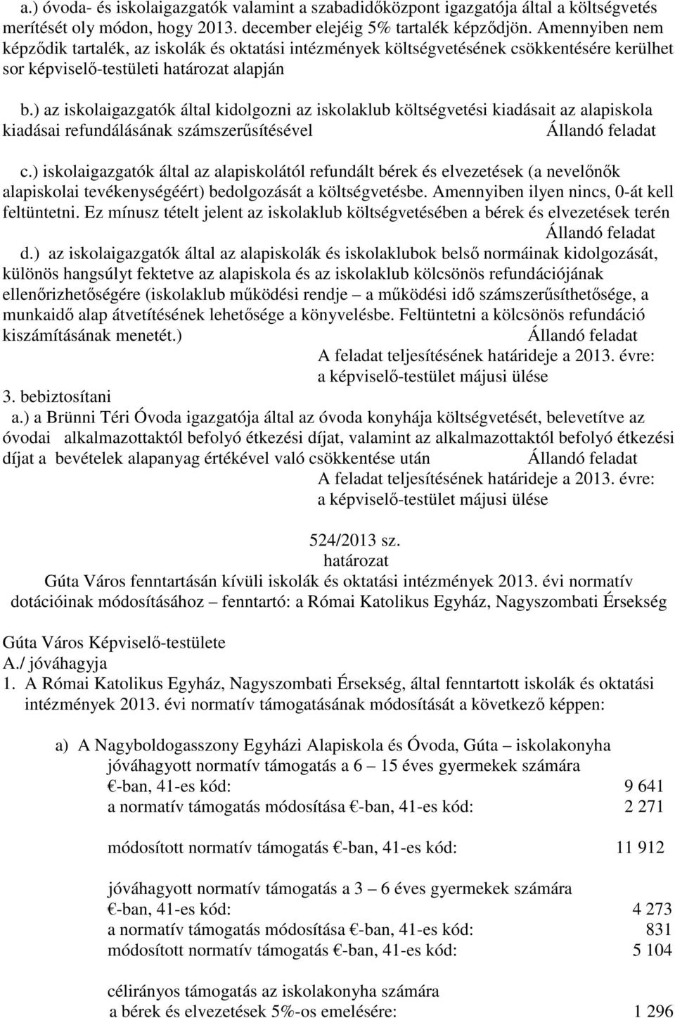 ) az iskolaigazgatók által kidolgozni az iskolaklub költségvetési kiadásait az alapiskola kiadásai refundálásának számszerűsítésével Állandó feladat c.