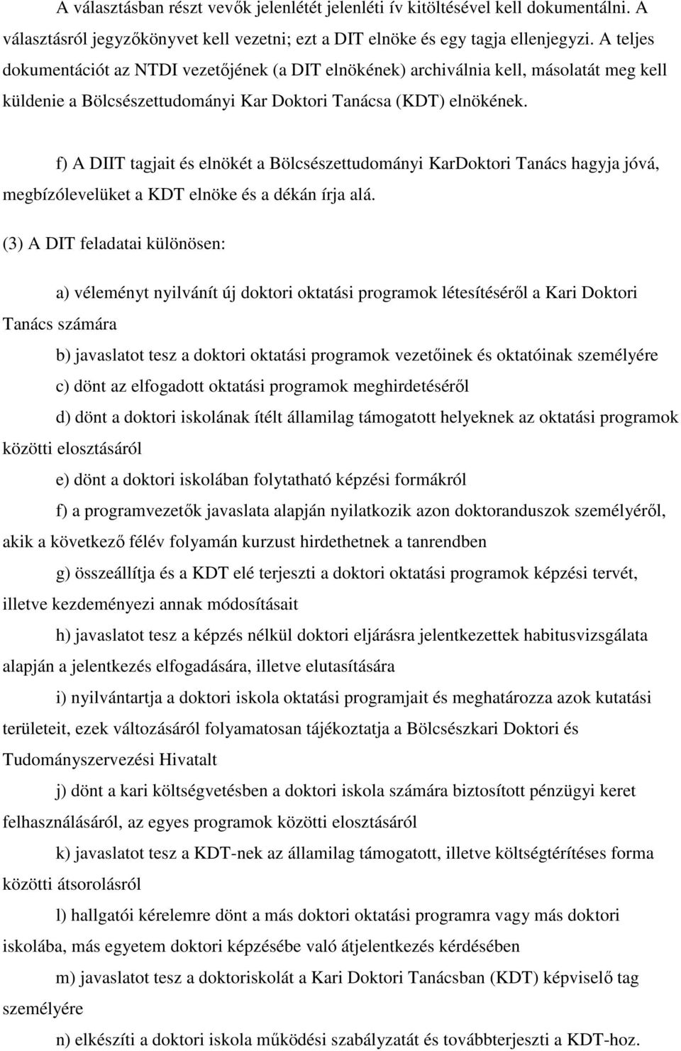 f) A DIIT tagjait és elnökét a Bölcsészettudományi KarDoktori Tanács hagyja jóvá, megbízólevelüket a KDT elnöke és a dékán írja alá.