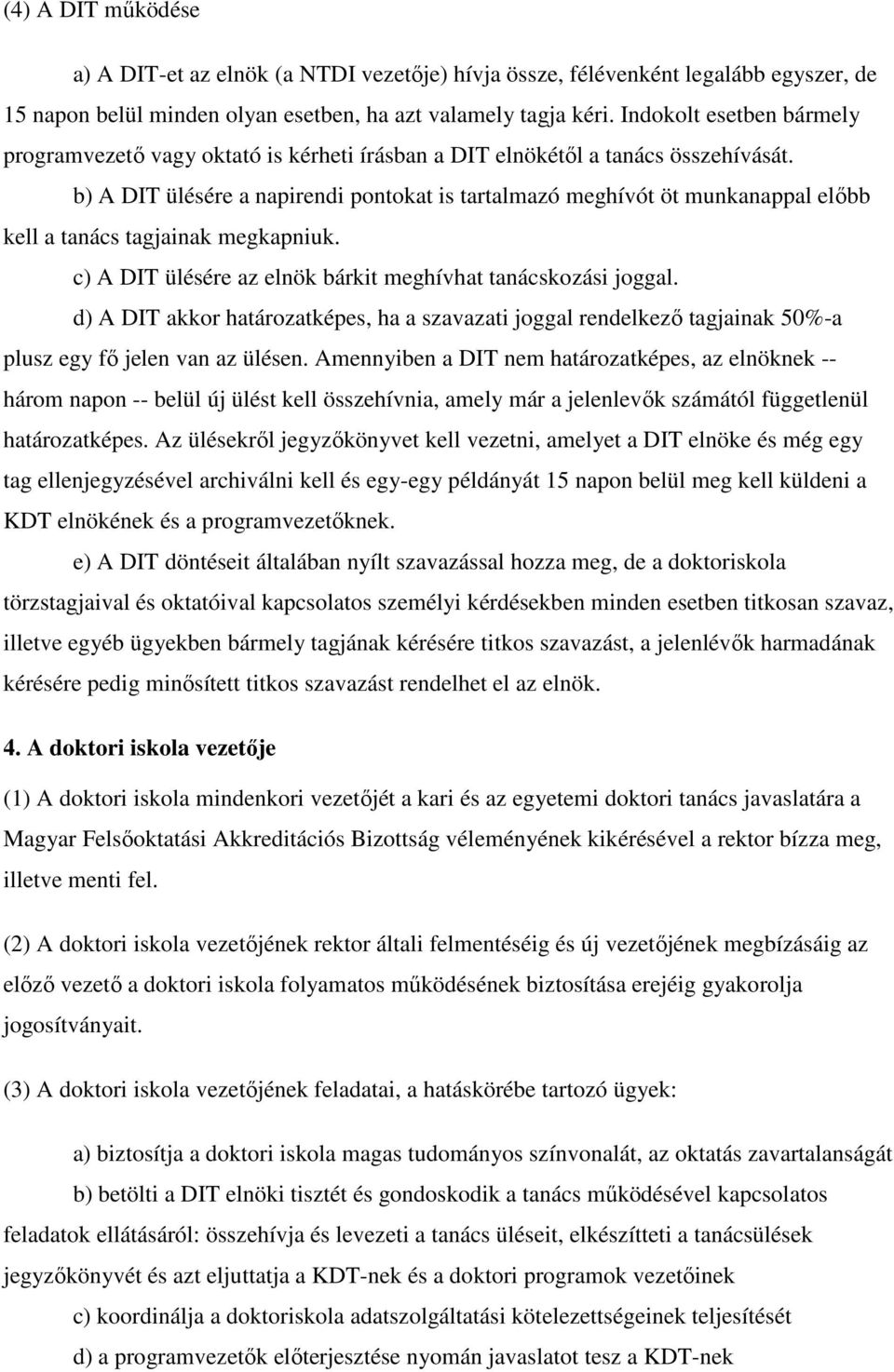 b) A DIT ülésére a napirendi pontokat is tartalmazó meghívót öt munkanappal elıbb kell a tanács tagjainak megkapniuk. c) A DIT ülésére az elnök bárkit meghívhat tanácskozási joggal.