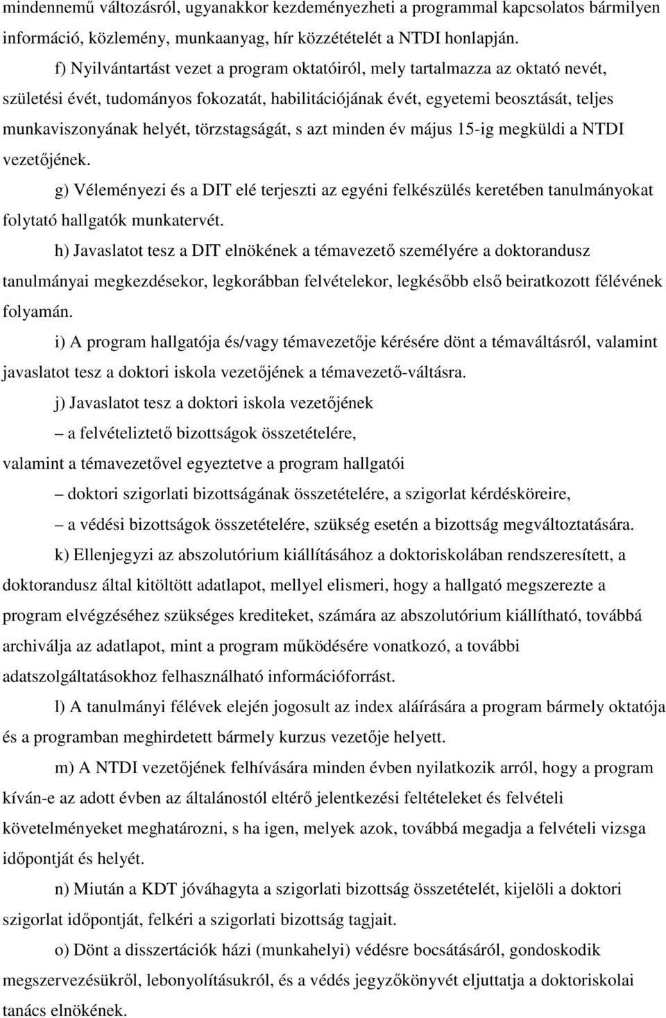 törzstagságát, s azt minden év május 15-ig megküldi a NTDI vezetıjének. g) Véleményezi és a DIT elé terjeszti az egyéni felkészülés keretében tanulmányokat folytató hallgatók munkatervét.