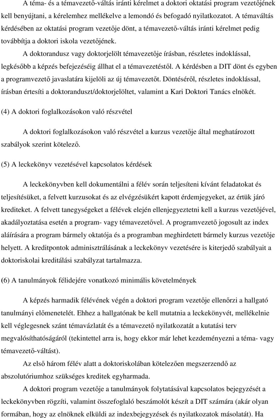 A doktorandusz vagy doktorjelölt témavezetıje írásban, részletes indoklással, legkésıbb a képzés befejezéséig állhat el a témavezetéstıl.